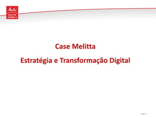 Page 1
Case Melitta
Estratégia e Transformação Digital
 