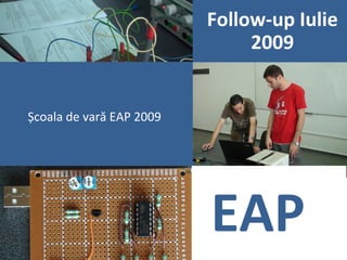 Follow-up Iulie
                               2009


Școala de vară EAP 2009




                          EAP
 