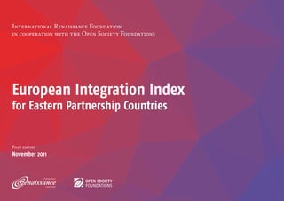 International Renaissance Foundation
in cooperation with the Open Society Foundations




European Integration Index
for Eastern Partnership Countries


Pilot edition

November 2011
 