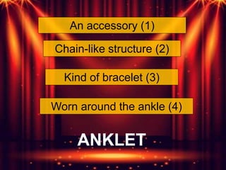 An accessory (1)
Chain-like structure (2)
Worn around the ankle (4)
Kind of bracelet (3)
ANKLET
 