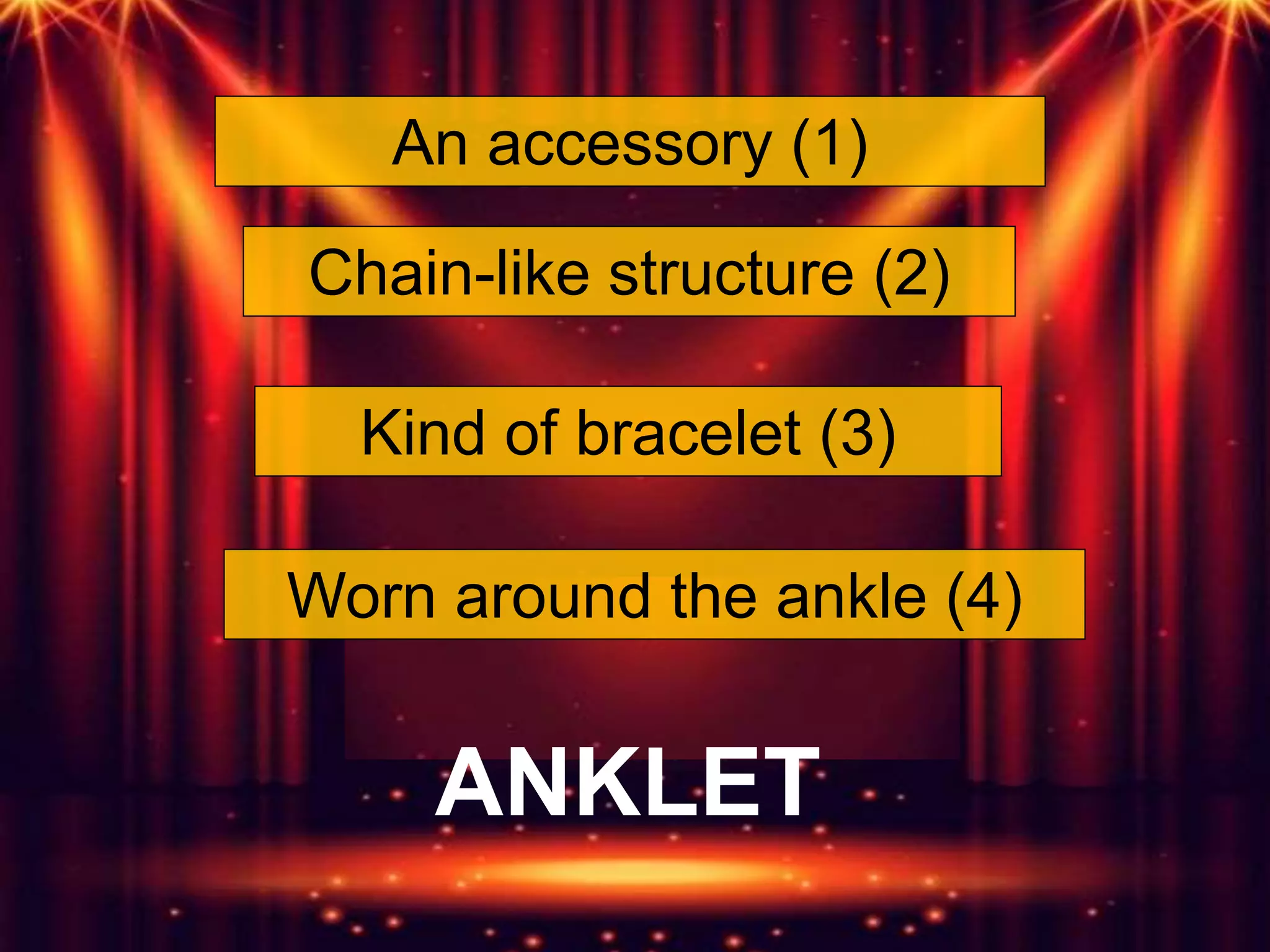 An accessory (1)
Chain-like structure (2)
Worn around the ankle (4)
Kind of bracelet (3)
ANKLET
 