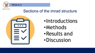 What is it
Sections of the imrad structure
•Introductions
•Methods
•Results and
•Discussion
 