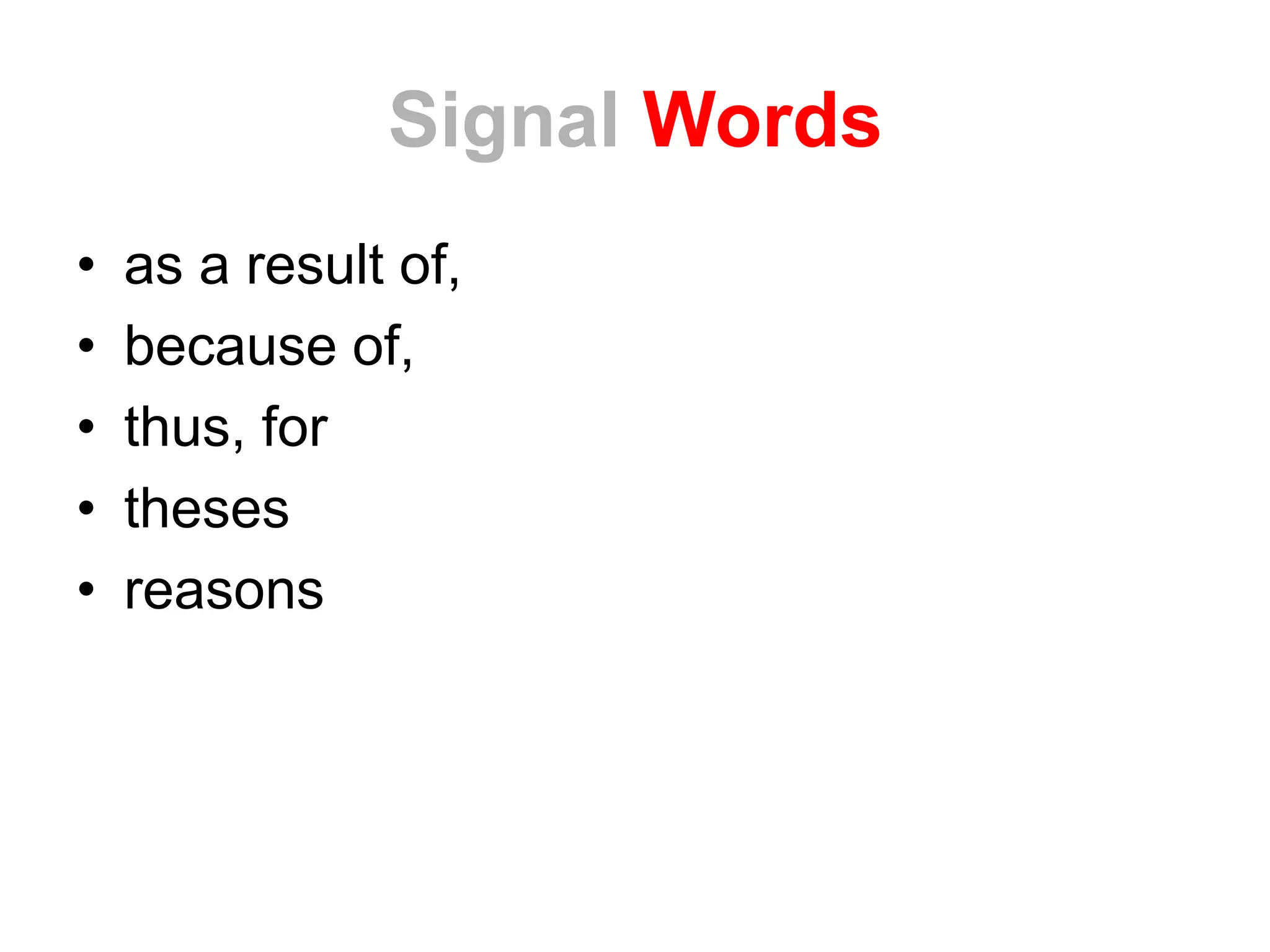 Signal Words
• as a result of,
• because of,
• thus, for
• theses
• reasons
 