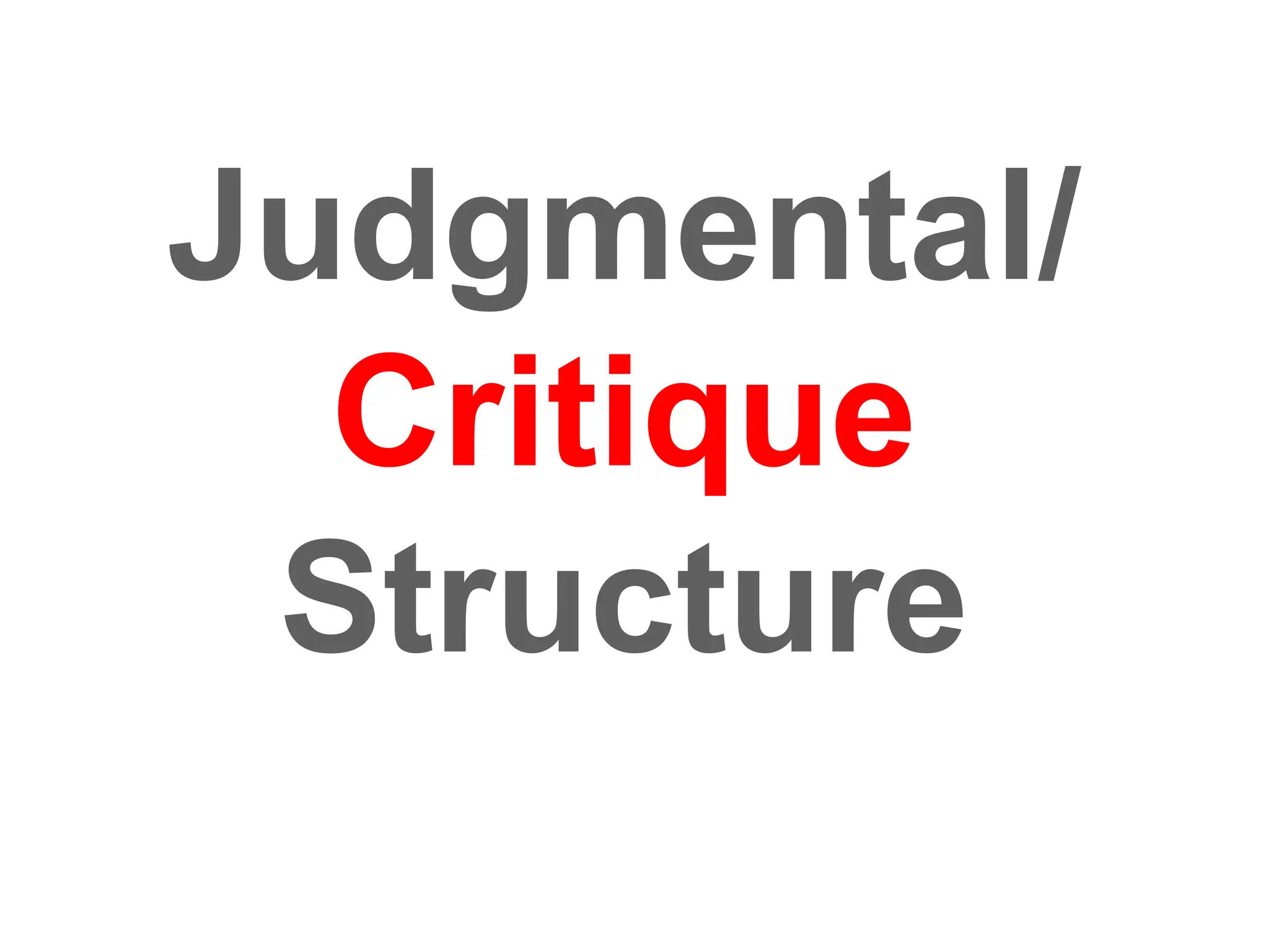Judgmental/
Critique
Structure
 
