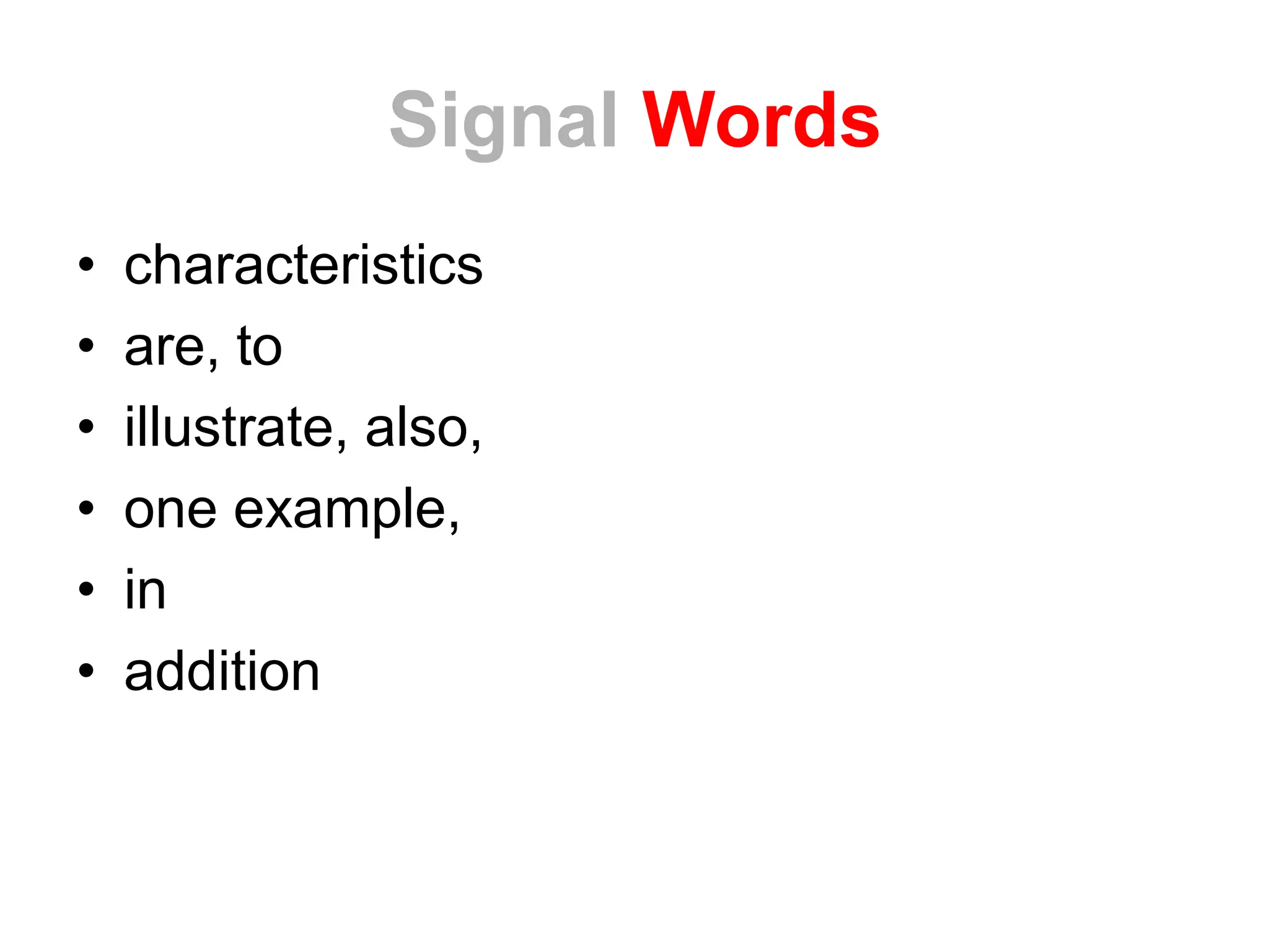 Signal Words
• characteristics
• are, to
• illustrate, also,
• one example,
• in
• addition
 