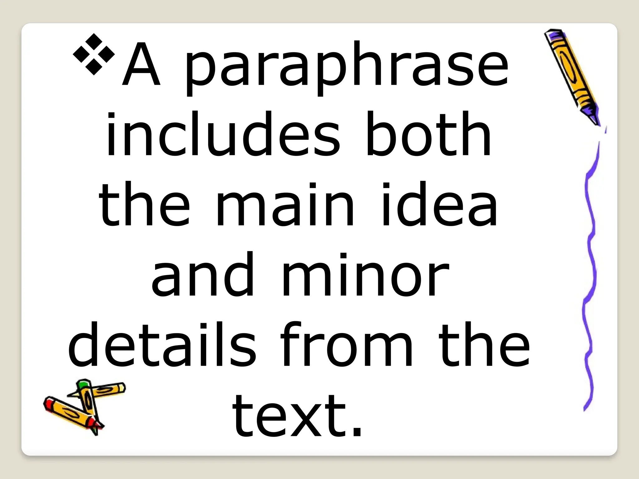 A paraphrase
includes both
the main idea
and minor
details from the
text.
 