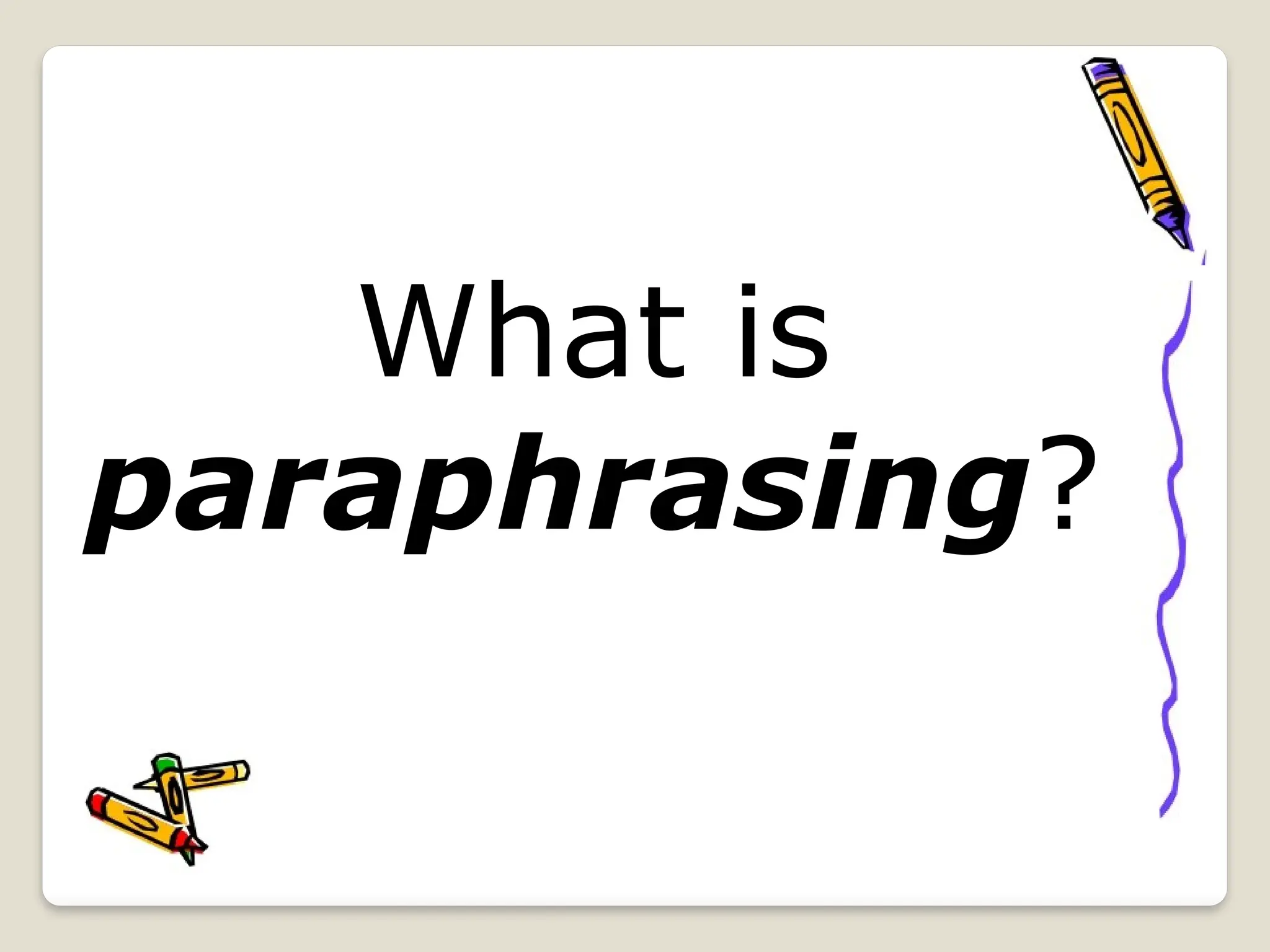What is
paraphrasing?
 