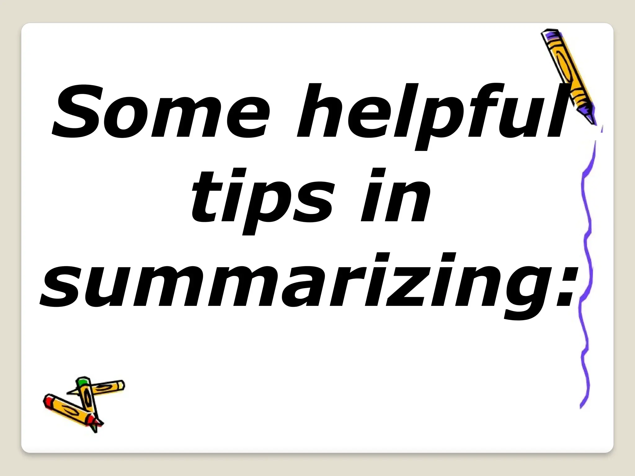 Some helpful
tips in
summarizing:
 