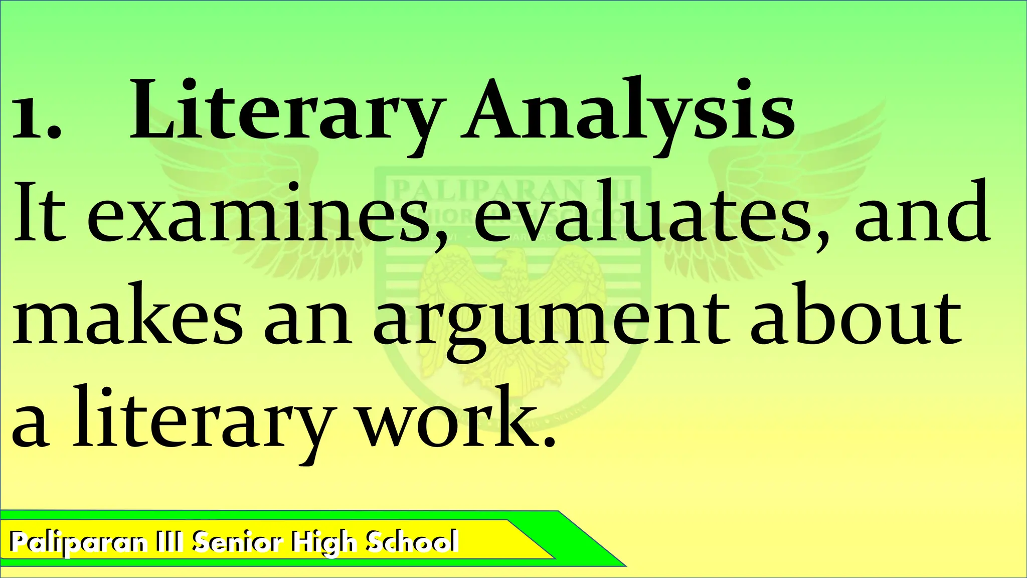 Paliparan III Senior High School
Paliparan III Senior High School
1. Literary Analysis
It examines, evaluates, and
makes an argument about
a literary work.
 