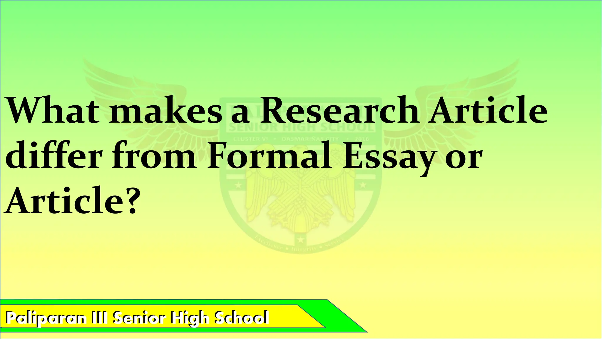 Paliparan III Senior High School
Paliparan III Senior High School
What makes a Research Article
differ from Formal Essay or
Article?
 