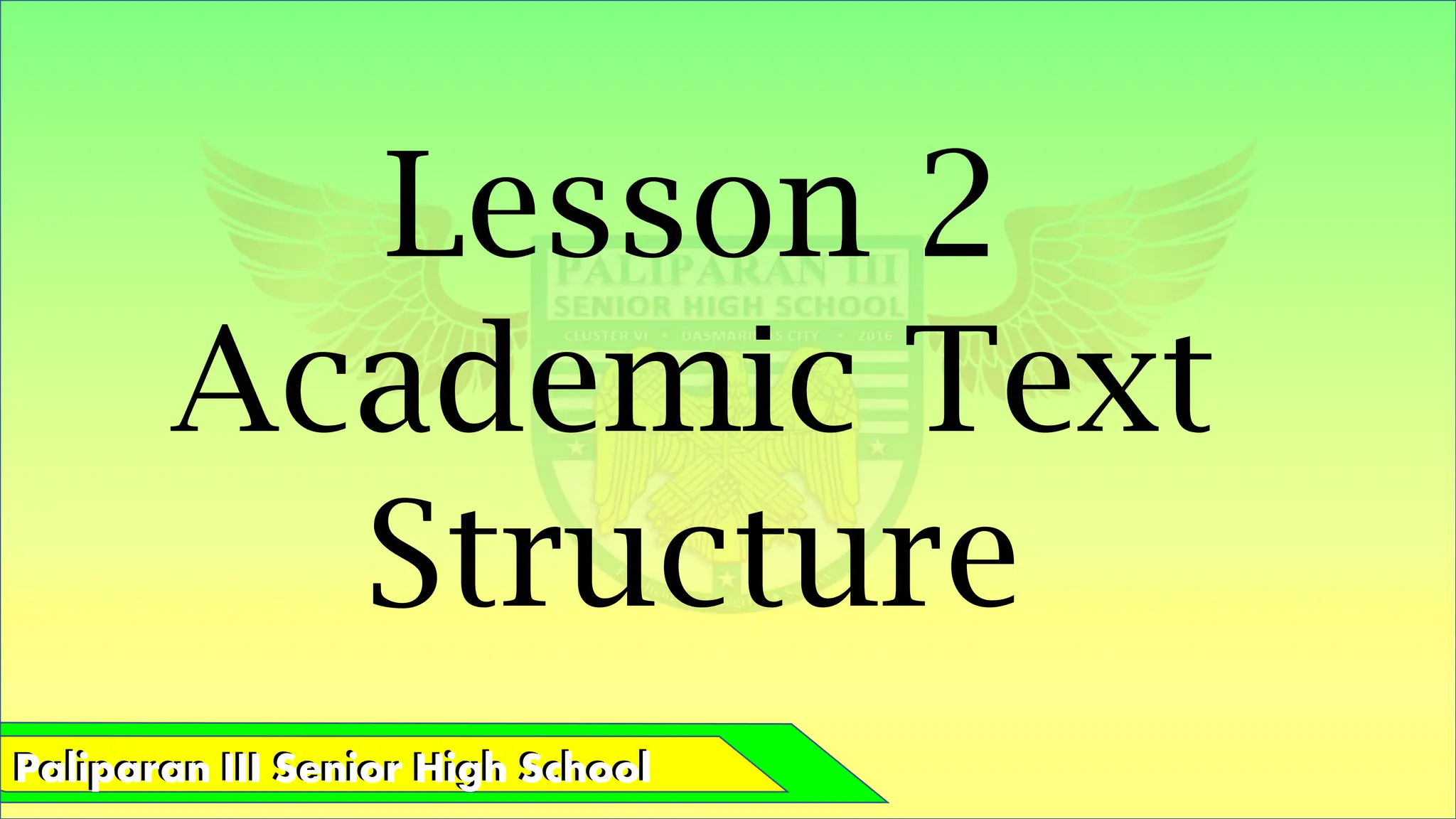 Paliparan III Senior High School
Paliparan III Senior High School
Lesson 2
Academic Text
Structure
 