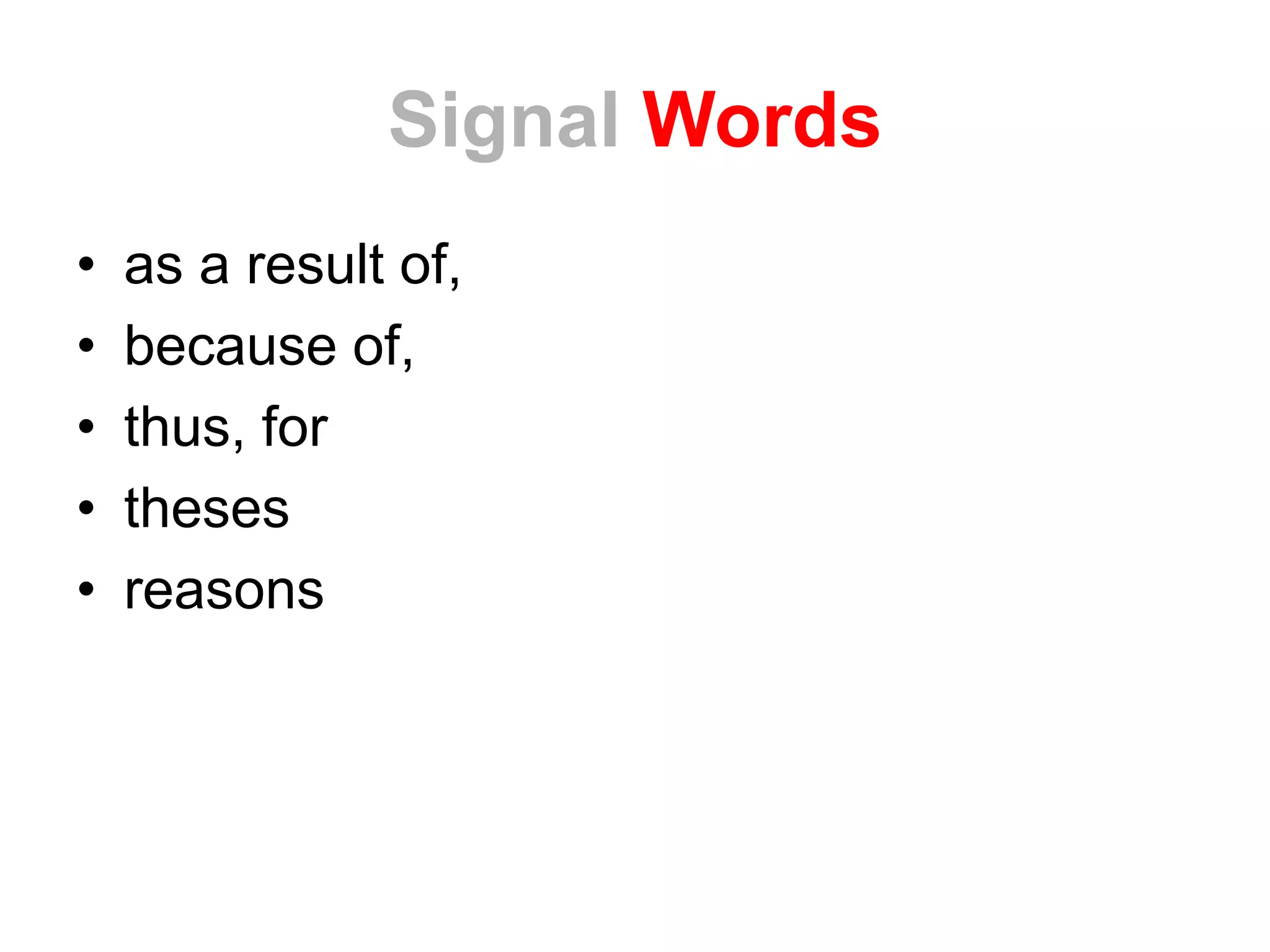 Signal Words
• as a result of,
• because of,
• thus, for
• theses
• reasons
 