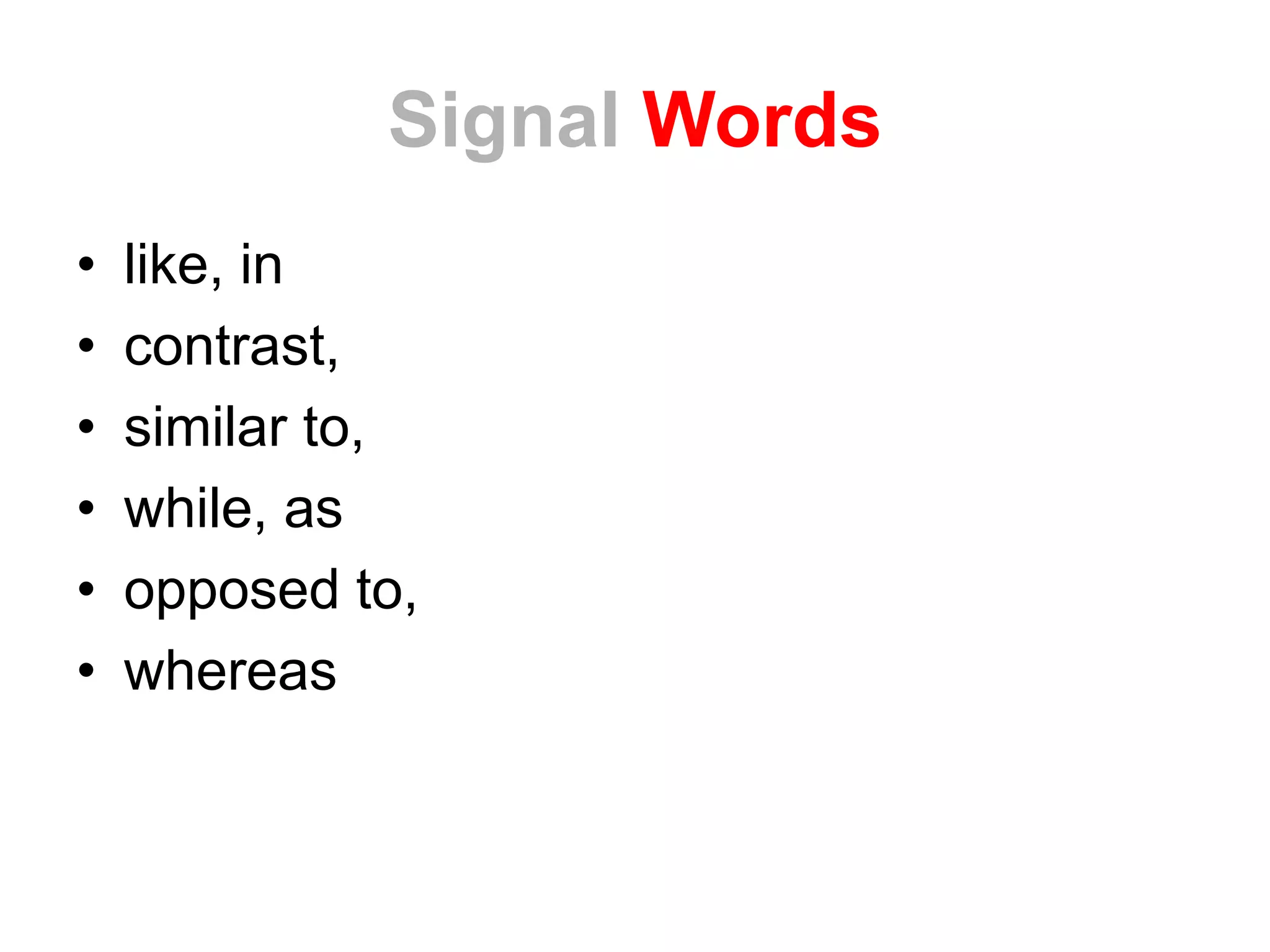 Signal Words
• like, in
• contrast,
• similar to,
• while, as
• opposed to,
• whereas
 