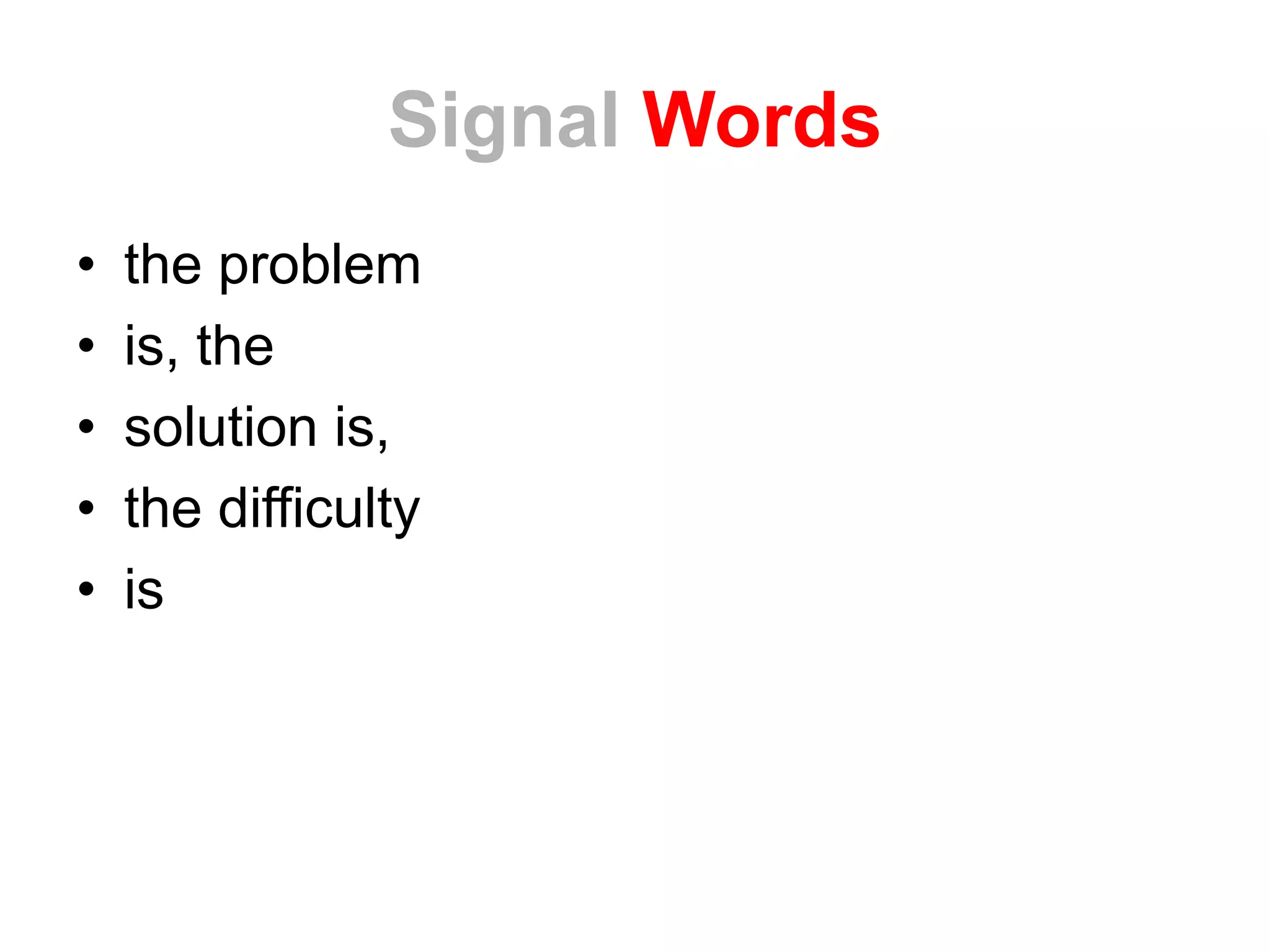 Signal Words
• the problem
• is, the
• solution is,
• the difficulty
• is
 