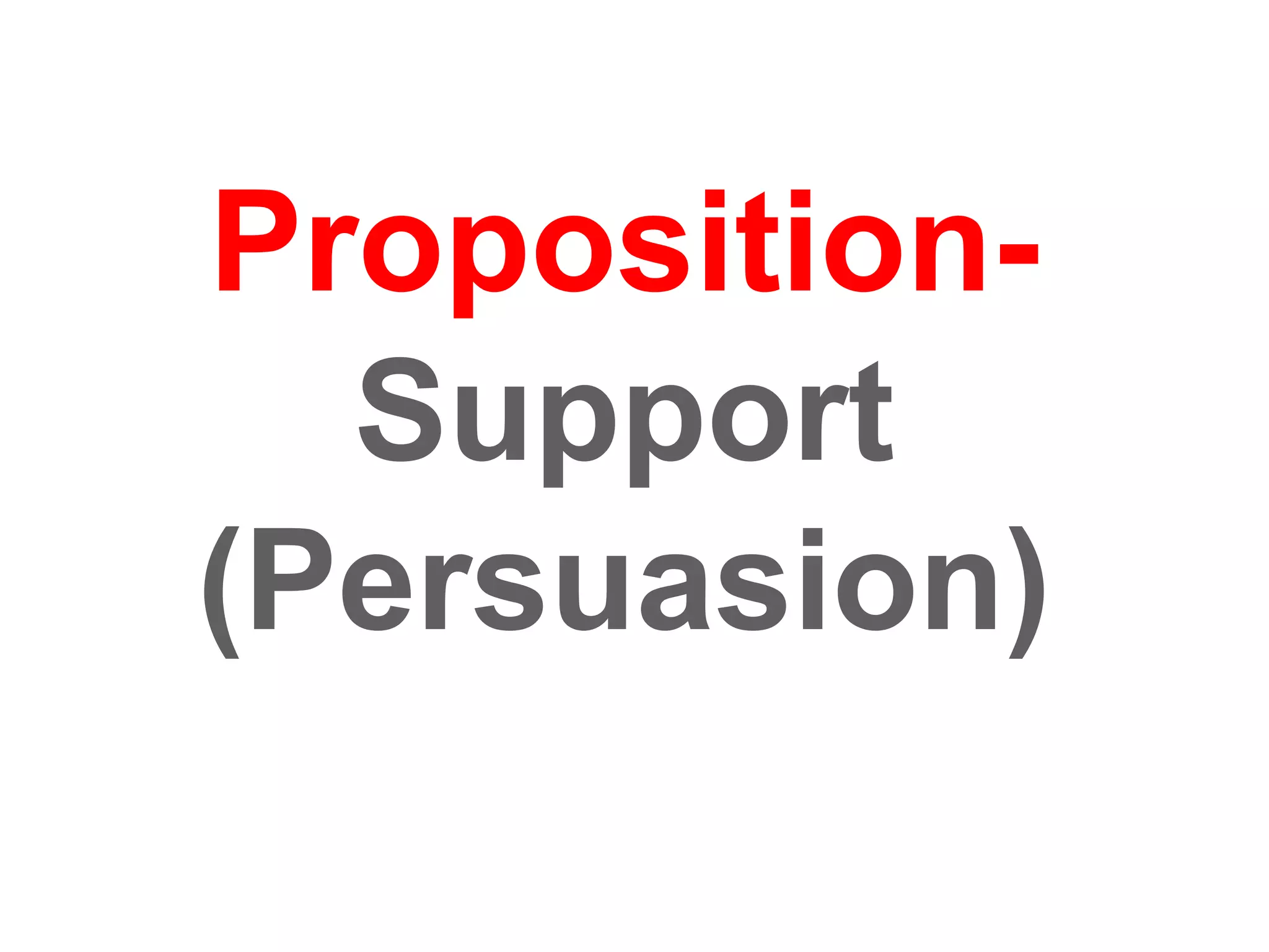 Proposition-
Support
(Persuasion)
 