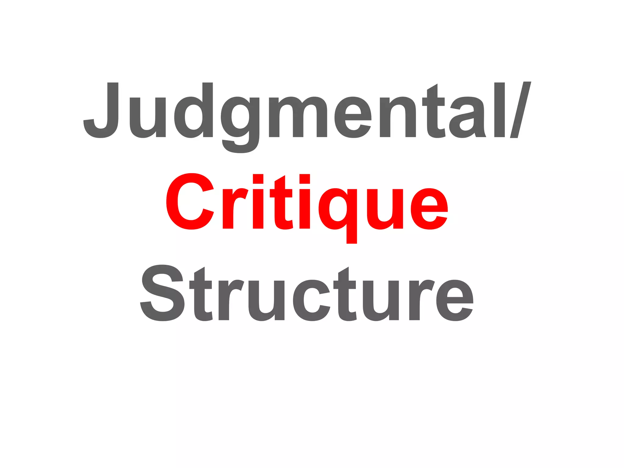 Judgmental/
Critique
Structure
 