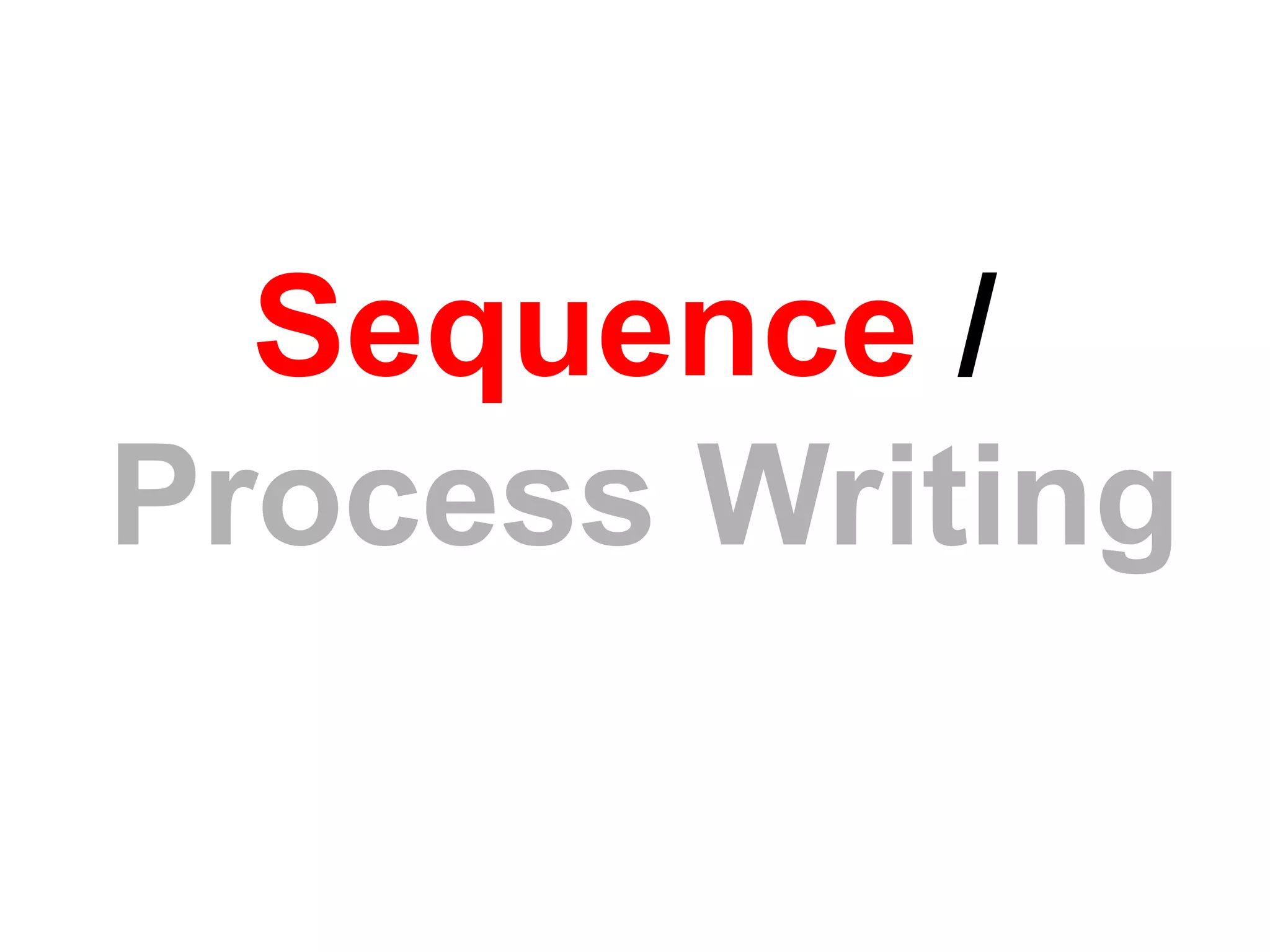 Sequence /
Process Writing
 