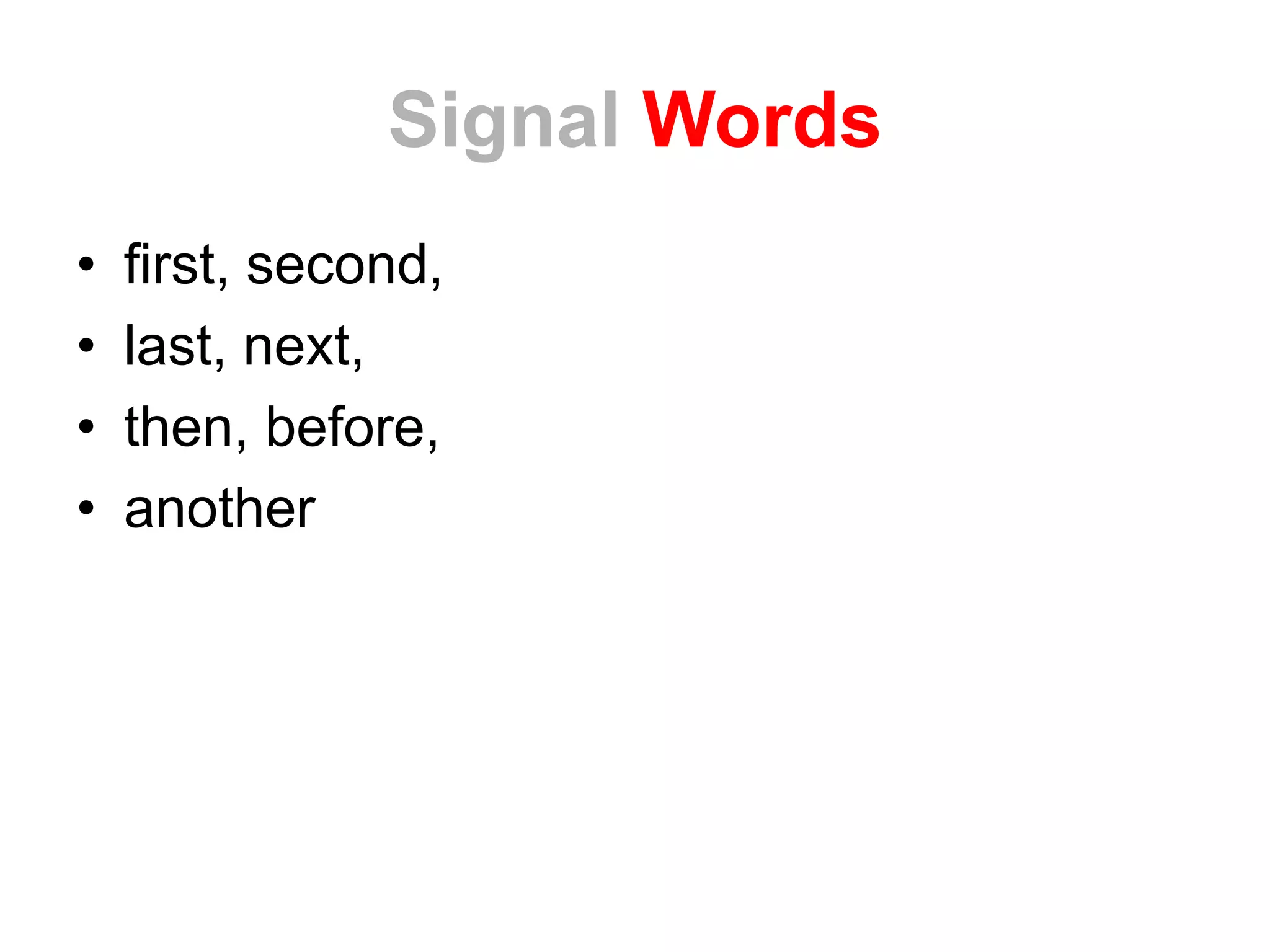 Signal Words
• first, second,
• last, next,
• then, before,
• another
 