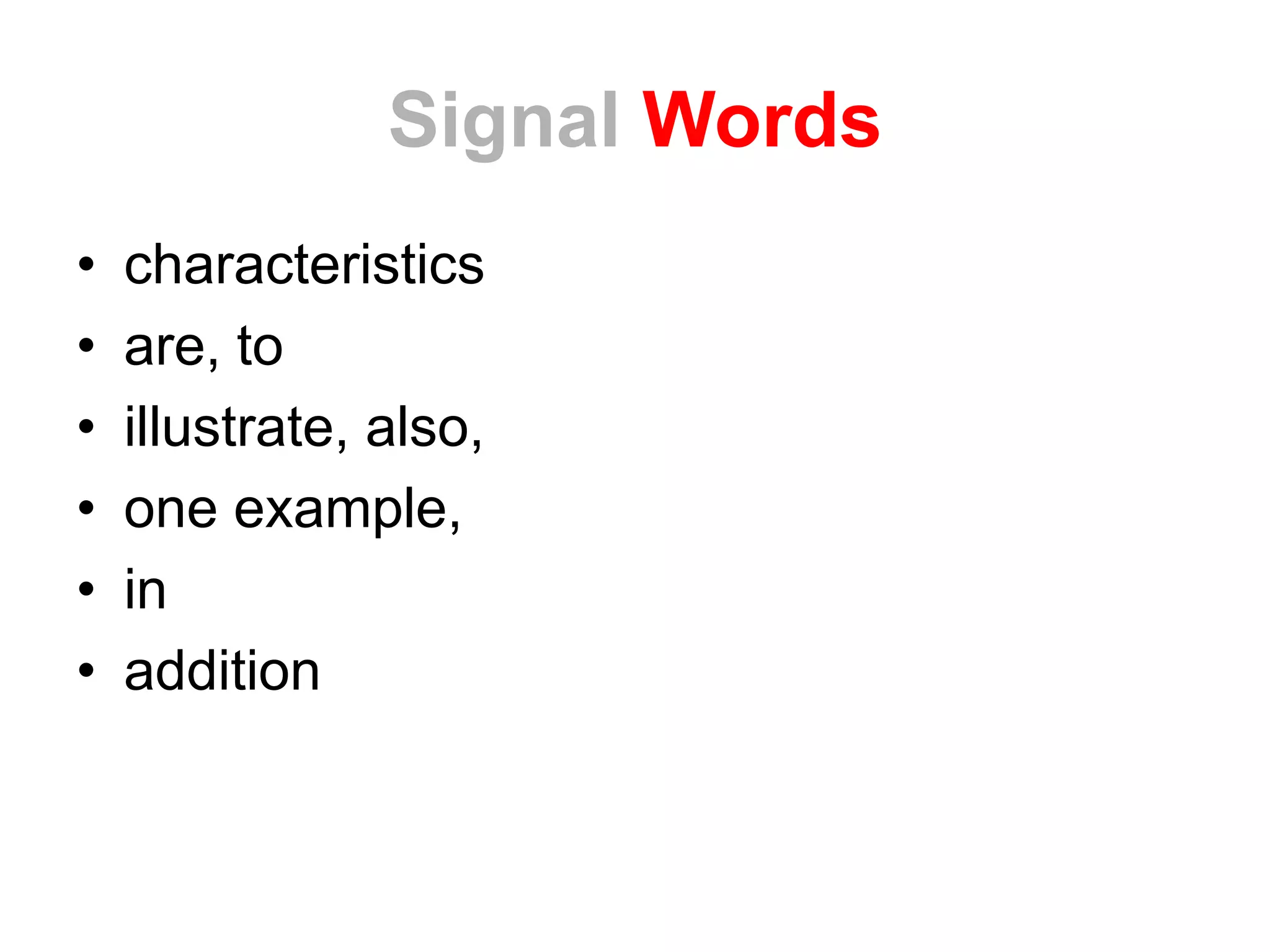Signal Words
• characteristics
• are, to
• illustrate, also,
• one example,
• in
• addition
 
