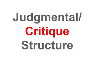 Judgmental/
Critique
Structure
 