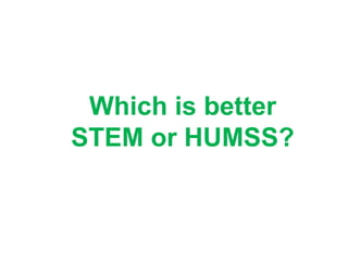 Which is better
STEM or HUMSS?
 