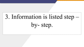 3. Information is listed step –
by- step.
 