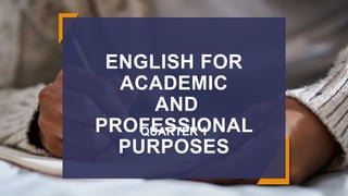 ENGLISH FOR
ACADEMIC
AND
PROFESSIONAL
PURPOSES
QUARTER 1
 