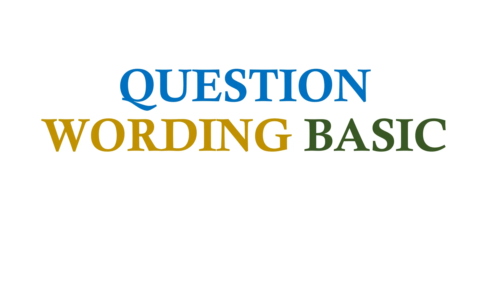 QUESTION
WORDING BASIC
 