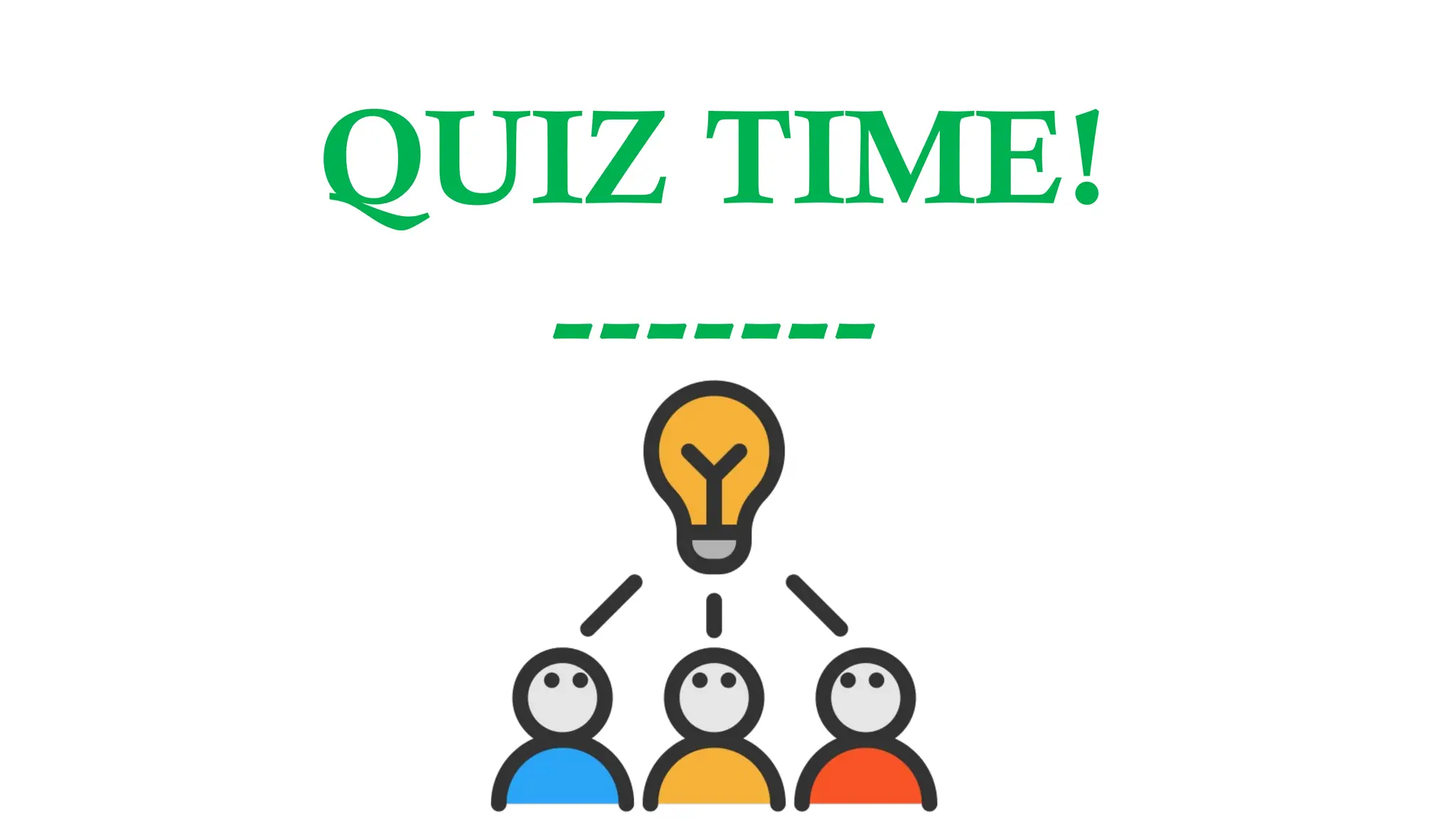 QUIZ TIME!
-------
 
