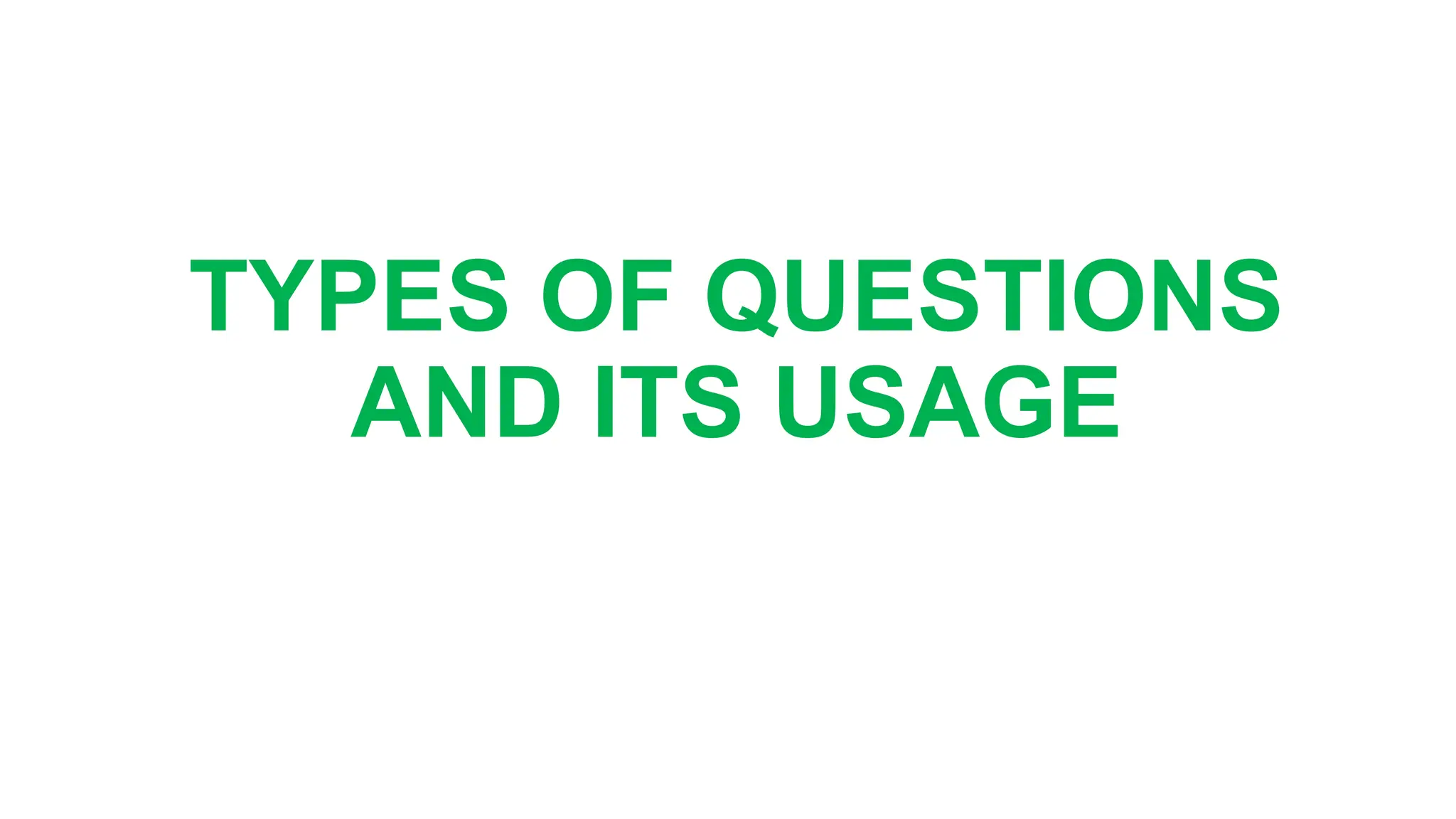 TYPES OF QUESTIONS
AND ITS USAGE
 