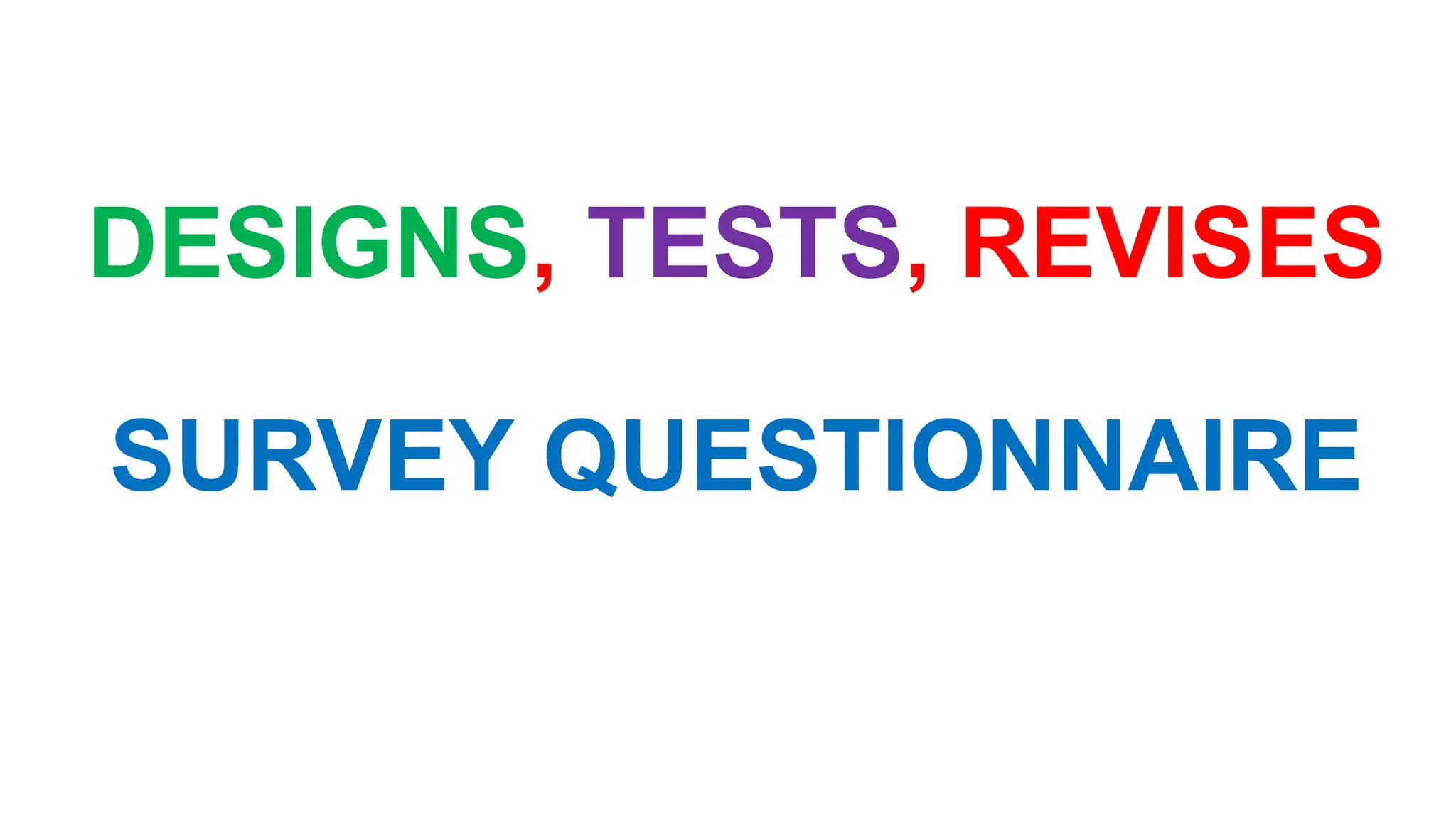 DESIGNS, TESTS, REVISES
SURVEY QUESTIONNAIRE
 