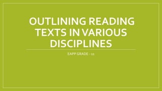 OUTLINING READING
TEXTS INVARIOUS
DISCIPLINES
EAPP GRADE - 11
 