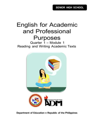 English for Academic
and Professional
Purposes
Quarter 1 – Module 1
Reading and Writing Academic Texts
Department of Education ● Republic of the Philippines
SENIOR HIGH SCHOOL
 