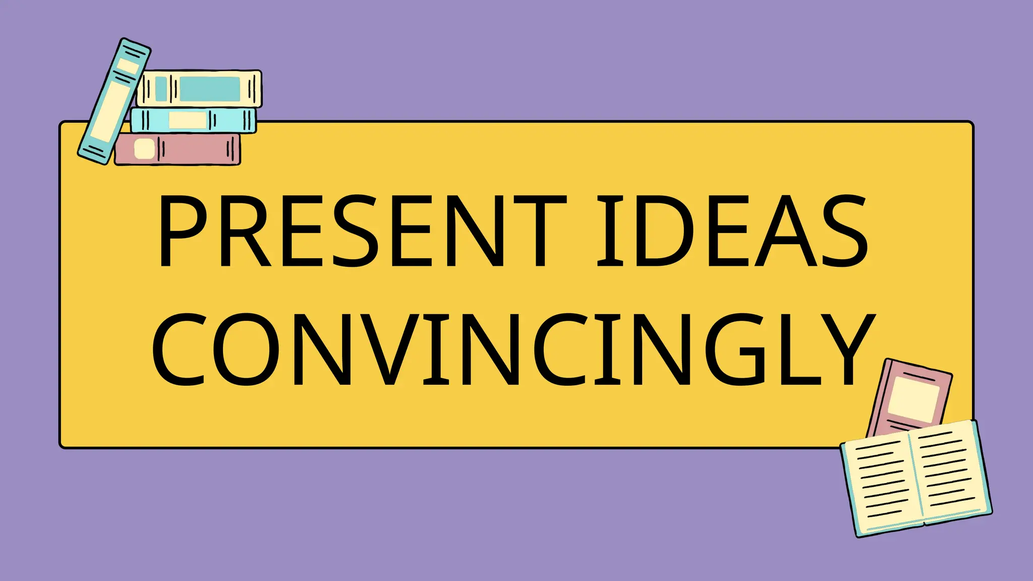 PRESENT IDEAS
CONVINCINGLY