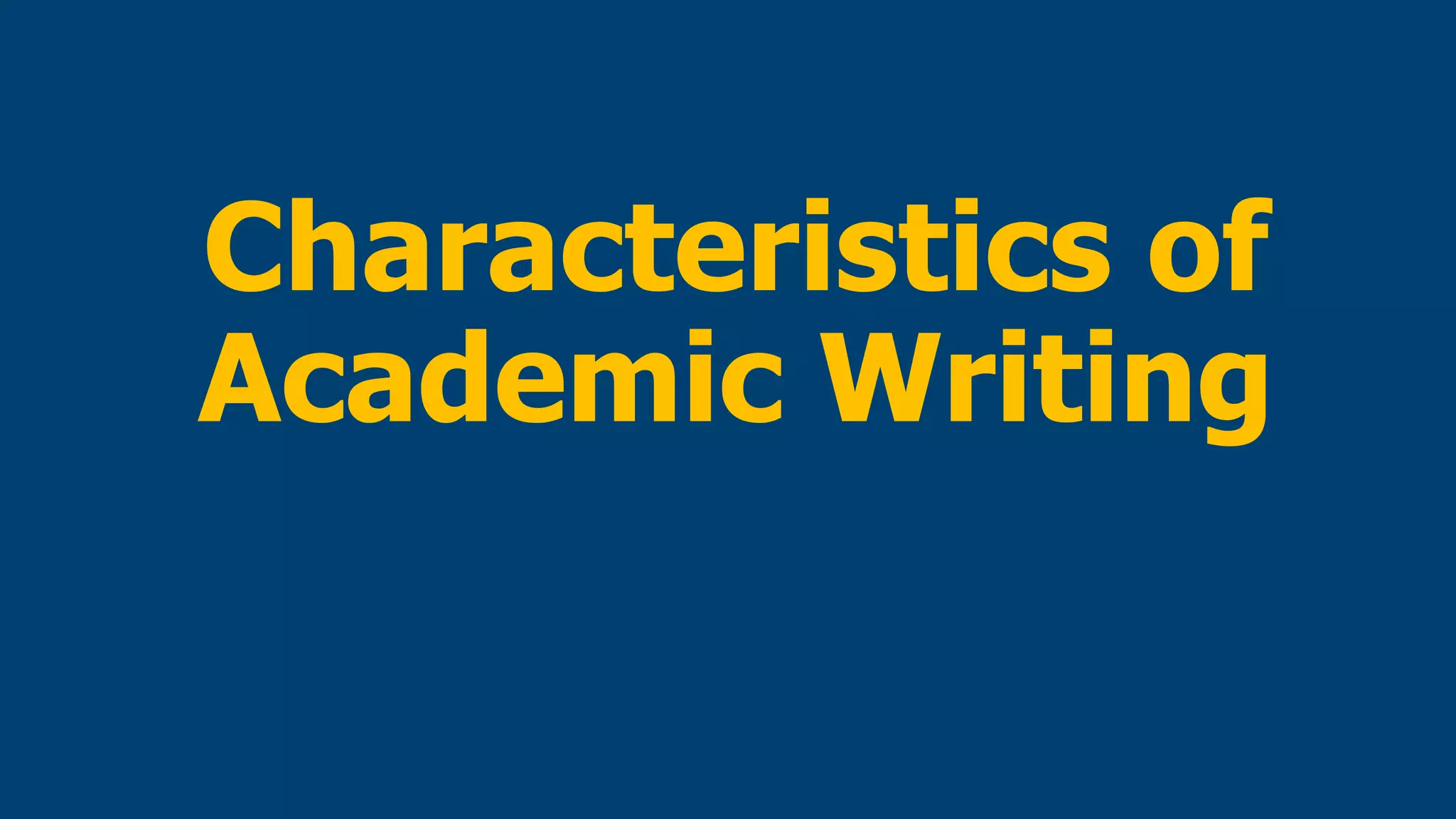 Characteristics of
Academic Writing
 