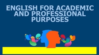 ENGLISH FOR ACADEMIC
AND PROFESSIONAL
PURPOSES
 