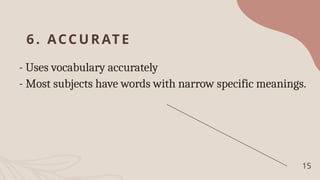6. ACCURATE
- Uses vocabulary accurately
- Most subjects have words with narrow specific meanings.
15
 