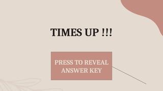 TIMES UP !!!
PRESS TO REVEAL
ANSWER KEY
 