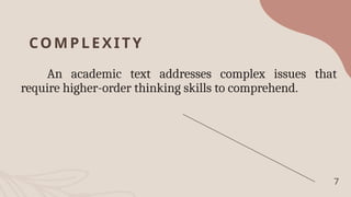 COMPLEXITY
An academic text addresses complex issues that
require higher-order thinking skills to comprehend.
7
 