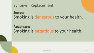 Synonym Replacement
Source:
Smoking is dangerous to your health.
Paraphrase:
Smoking is hazardous to your health.
Date Your Footer Here 33
 