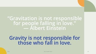 “Gravitation is not responsible
for people falling in love.”
― Albert Einstein
Gravity is not responsible for
those who fall in love.
Date Your Footer Here 34
 