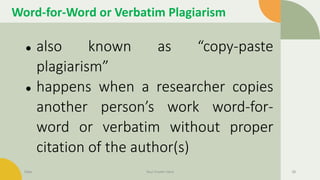 Word-for-Word or Verbatim Plagiarism
● also known as “copy-paste
plagiarism”
● happens when a researcher copies
another person’s work word-for-
word or verbatim without proper
citation of the author(s)
Date Your Footer Here 38
 
