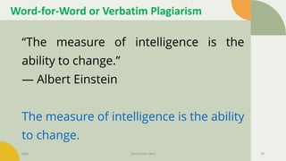 Word-for-Word or Verbatim Plagiarism
“The measure of intelligence is the
ability to change.”
― Albert Einstein
The measure of intelligence is the ability
to change.
Date Your Footer Here 39
 