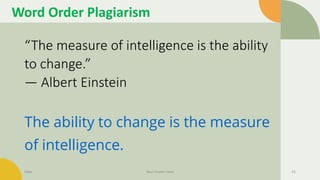 Word Order Plagiarism
“The measure of intelligence is the ability
to change.”
― Albert Einstein
The ability to change is the measure
of intelligence.
Date Your Footer Here 41
 