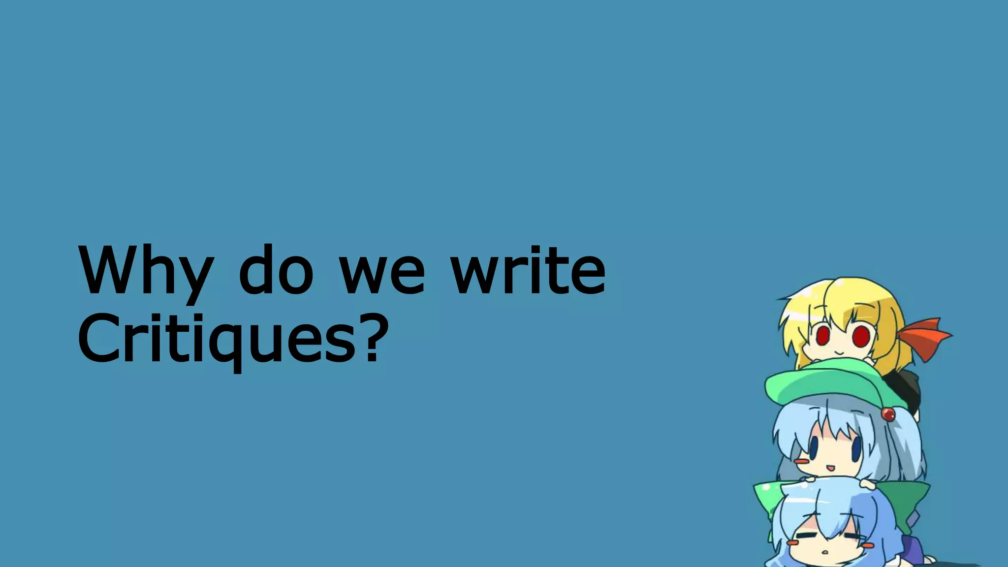 Why do we write
Critiques?
 