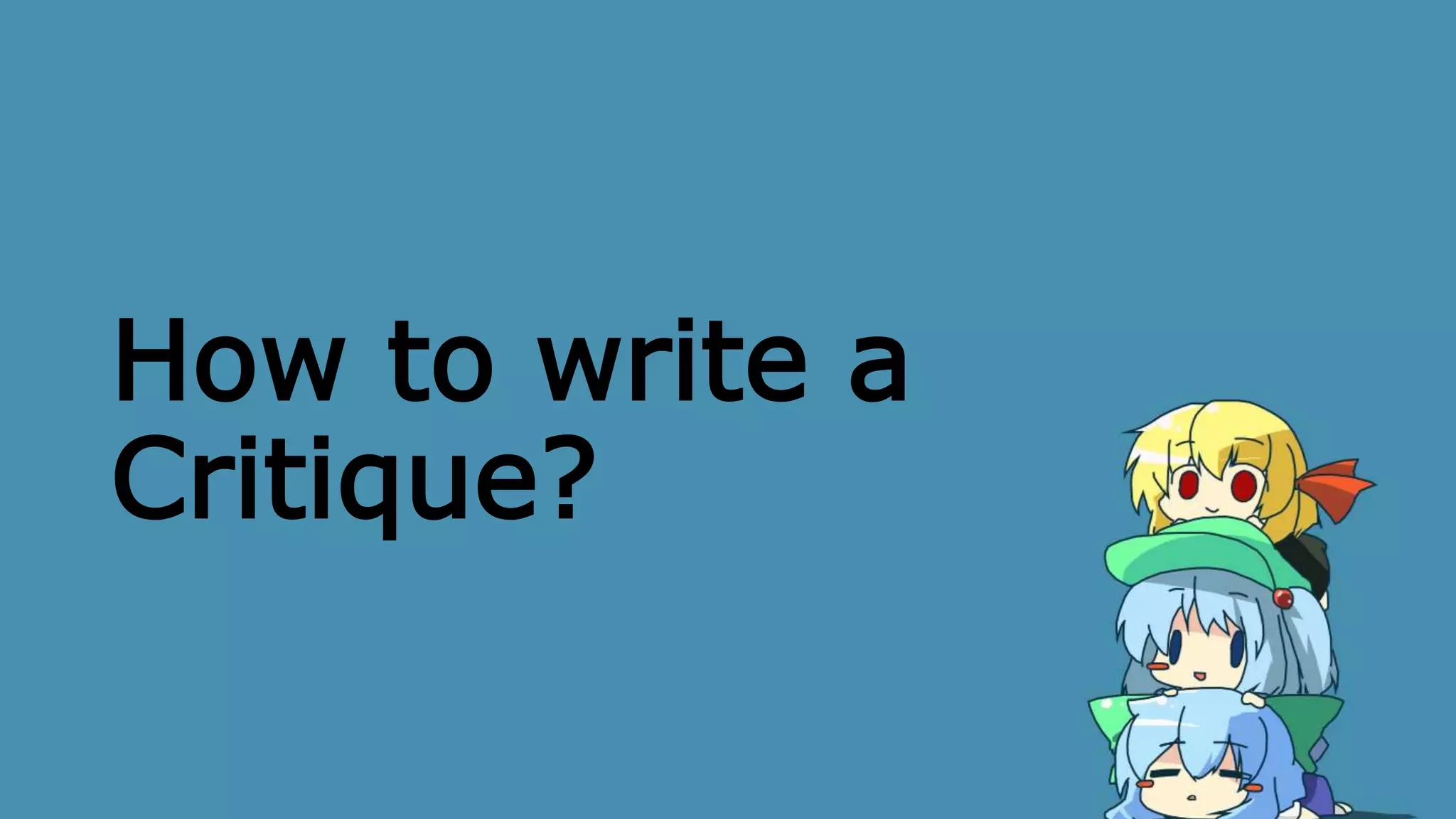 How to write a
Critique?
 