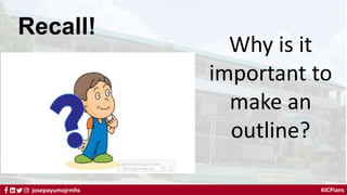 #JCPians
josepayumojrmhs
Recall!
Why is it
important to
make an
outline?
 