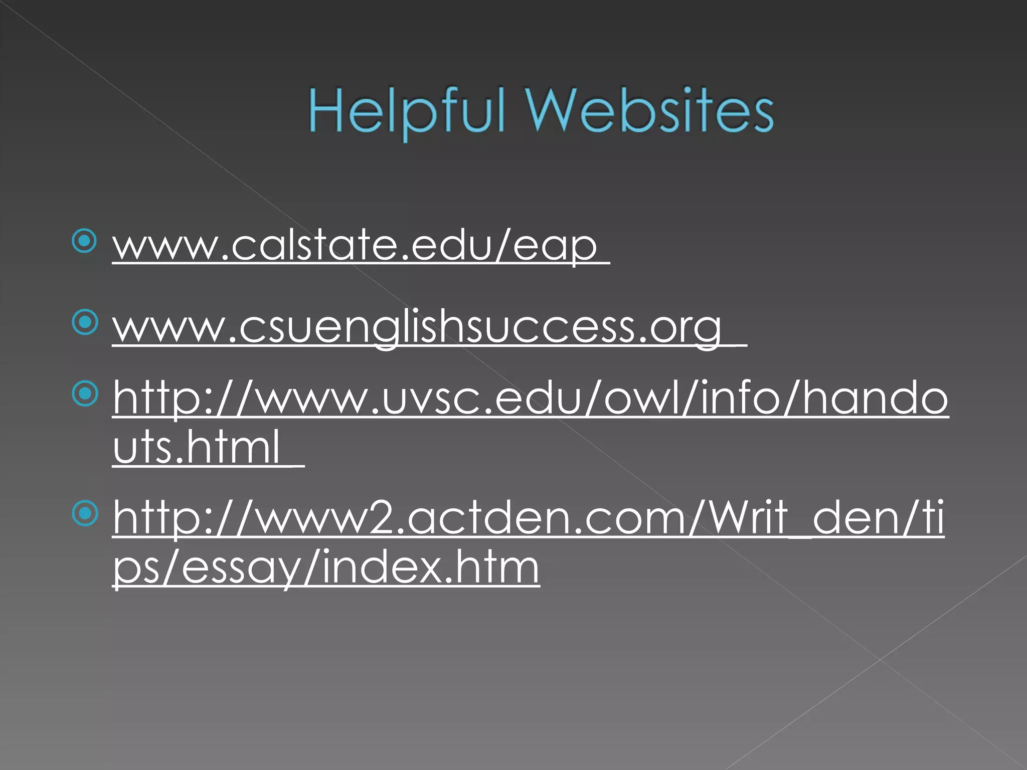 www.calstate.edu/eap  www.csuenglishsuccess.org  http://www.uvsc.edu/owl/info/handouts.html  http://www2.actden.com/Writ_den/tips/essay/index.htm 