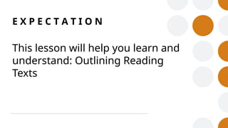 E X P E C T A T I O N
This lesson will help you learn and
understand: Outlining Reading
Texts
 