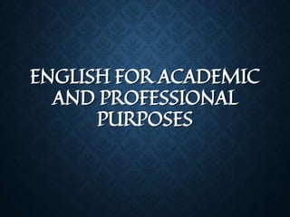 ENGLISH FOR ACADEMIC
AND PROFESSIONAL
PURPOSES
 